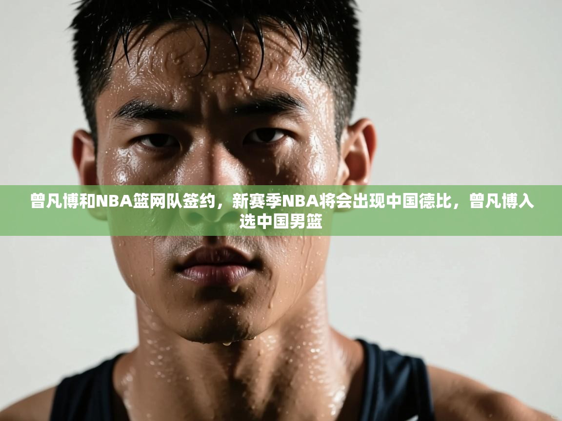 曾凡博和NBA篮网队签约，新赛季NBA将会出现中国德比，曾凡博入选中国男篮  第2张